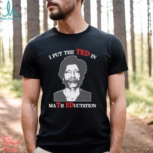 Trending I put the Ted in Math Education shirt