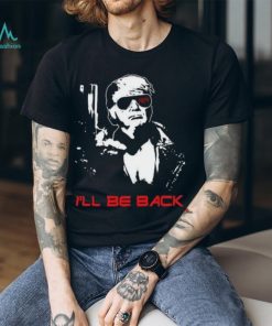 Trump 2024 Terminator I'll Be Back Funny Election T Shirt