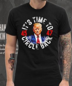 Trump 45 47 its time to circle back shirt