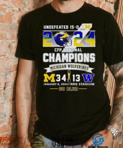 Undefeated 15 0 2024 CFP National Champions Michigan Wolverines 34 13 go blue shirt