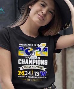 Undefeated 15 0 2024 CFP National Champions Michigan Wolverines 34 13 go blue shirt