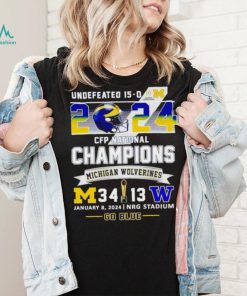 Undefeated 15 0 2024 CFP National Champions Michigan Wolverines 34 13 go blue shirt