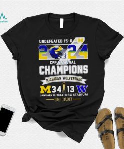 Undefeated 15 0 2024 CFP National Champions Michigan Wolverines 34 13 go blue shirt