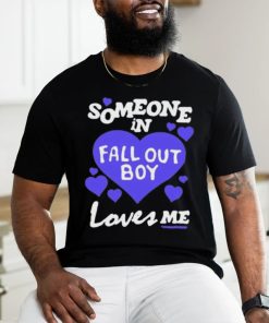 Valentine Someone In Fall Out Boy Loves Me shirt