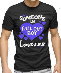 Valentine Someone In Fall Out Boy Loves Me shirt