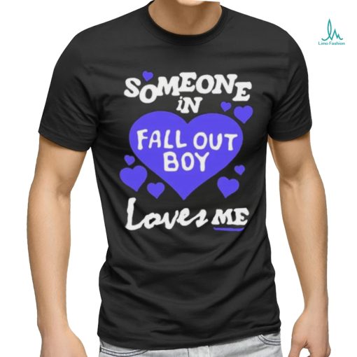Valentine Someone In Fall Out Boy Loves Me shirt