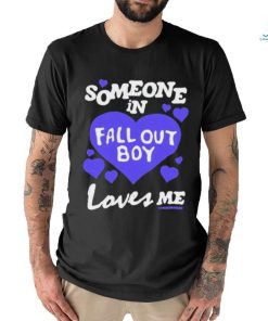 Valentine Someone In Fall Out Boy Loves Me shirt