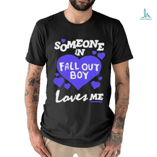 Valentine Someone In Fall Out Boy Loves Me shirt