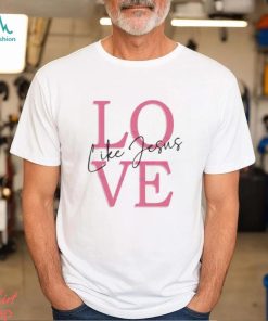 Valentine love like jesus bible verse 2024 shirt