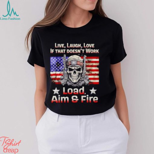 Veteran live laugh love if that doesn’t work load aim and fire shirt