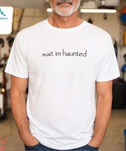 Wait Im Goated Wait Im Haunted Shirt