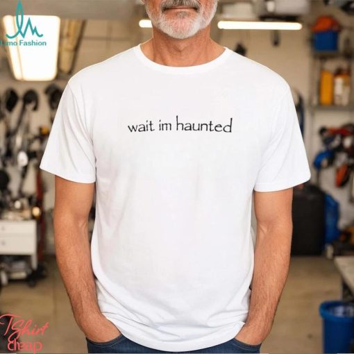 Wait Im Goated Wait Im Haunted Shirt