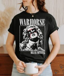 Warhorse Jake Parnell Warhorse Means Nothing shirt