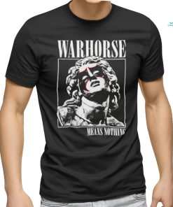 Warhorse Jake Parnell Warhorse Means Nothing shirt