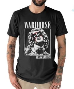 Warhorse Jake Parnell Warhorse Means Nothing shirt