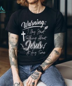 Warning I May Start Talking About Jesus At Any Time Womens Christian T Shirt