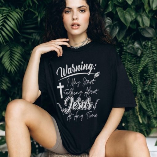 Warning I May Start Talking About Jesus At Any Time Womens Christian T Shirt