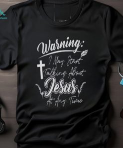 Warning I May Start Talking About Jesus At Any Time Womens Christian T Shirt