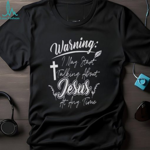 Warning I May Start Talking About Jesus At Any Time Womens Christian T Shirt