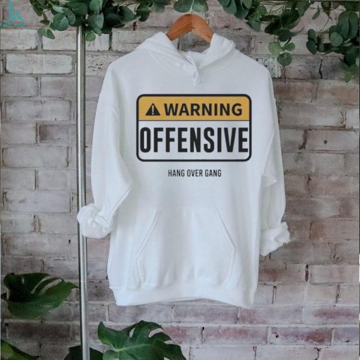 Warning Offensive Hang Over Gang Shirt