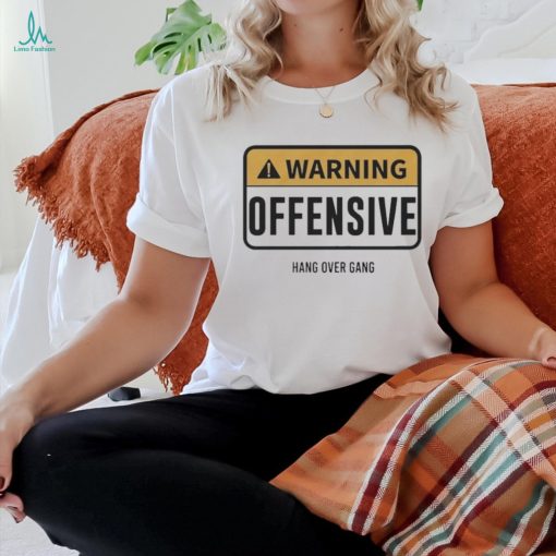 Warning Offensive Hang Over Gang Shirt