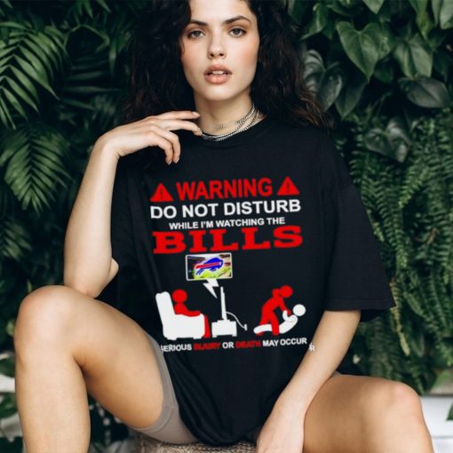 Warning do not disturb while I’m watching the Bills shirt