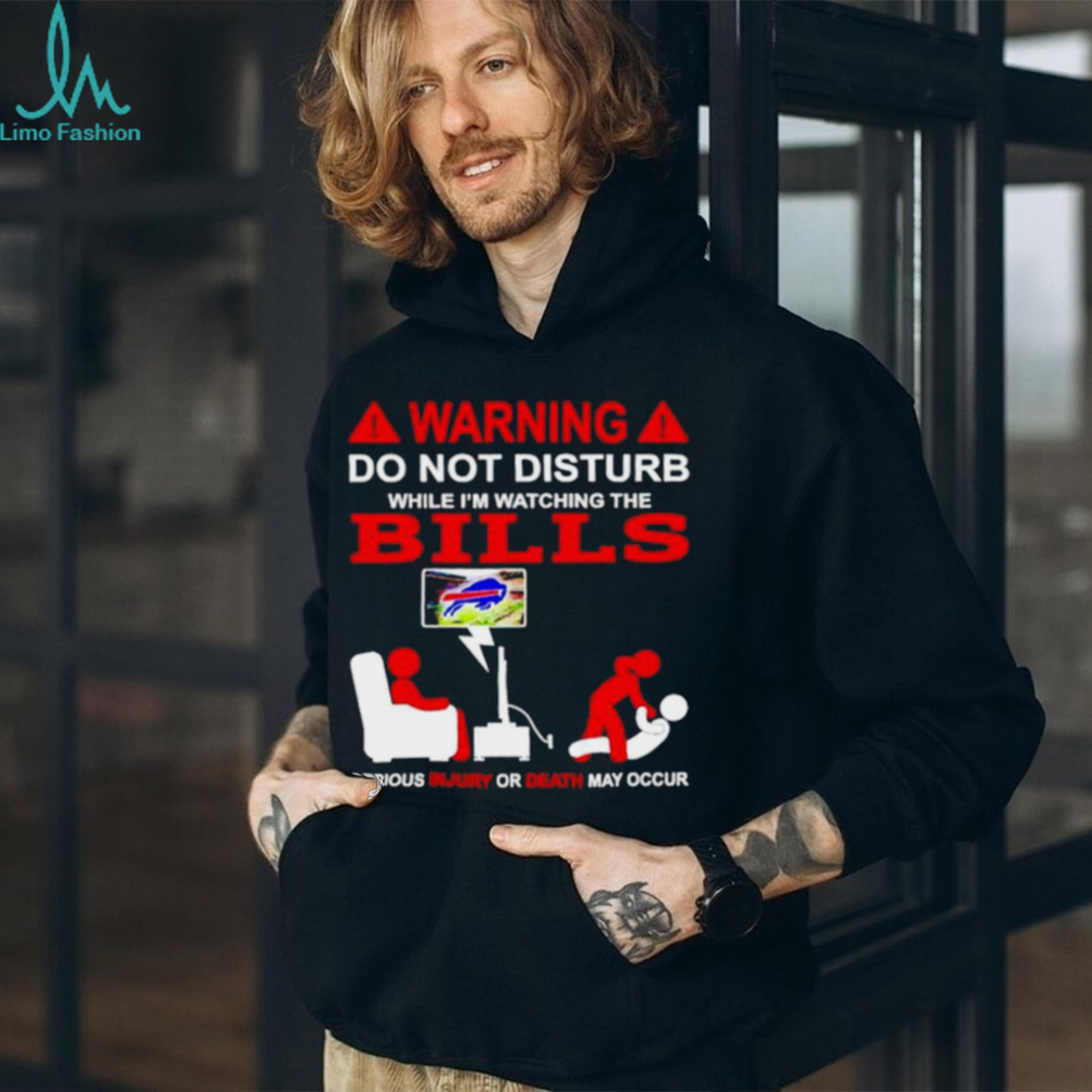 Warning do not disturb while I’m watching the Bills shirt Warning do not disturb while I’m watching the Bills shirt