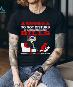 Warning do not disturb while I’m watching the Bills shirt