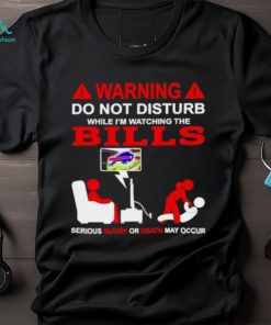 Warning do not disturb while I’m watching the Bills shirt