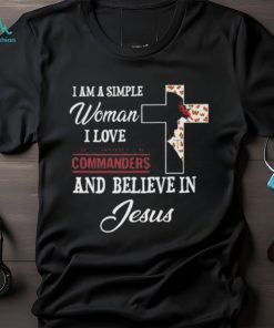 Washington Commanders I am a simple woman I love Washington Commanders and believe in jesus 2024 shirt