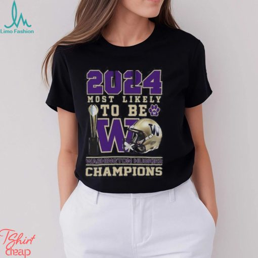 Washington Huskies 2024 Most Likely to Be Champions T Shirt