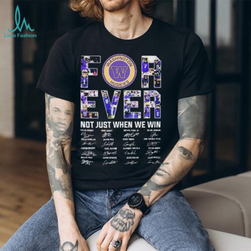 Washington Huskies Forever Not Just When We Win 2023 2024 Signatures Shirt