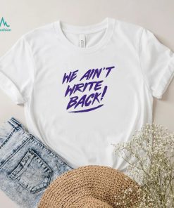 Washington Huskies we ain’t write back shirt