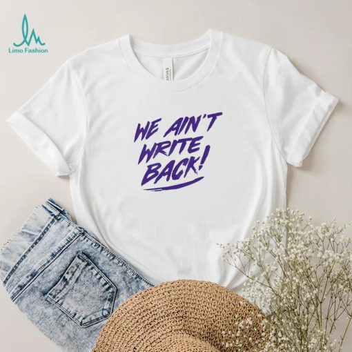 Washington Huskies we ain’t write back shirt