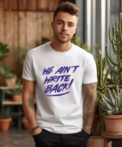 Washington Huskies we ain’t write back shirt
