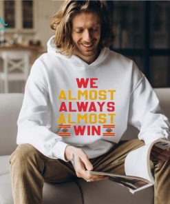 We Almost Always Almost Win Kansas City Football Shirt, hoodie, sweater, long sleeve and tank top We Almost Always Almost Win Kansas City Football Shirt