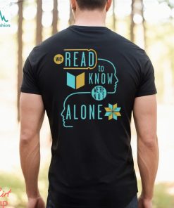 We Read To Know We're Not Alone T Shirt