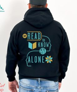 We Read To Know We're Not Alone T Shirt
