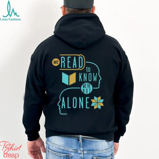 We Read To Know We’re Not Alone T Shirt