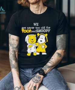 We are never too old for Pooh and Snoopy shirt