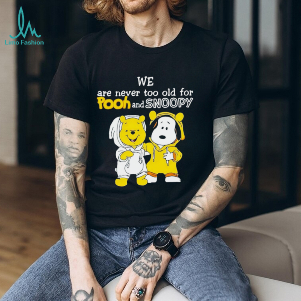 We are never too old for Pooh and Snoopy shirt We are never too old for Pooh and Snoopy shirt
