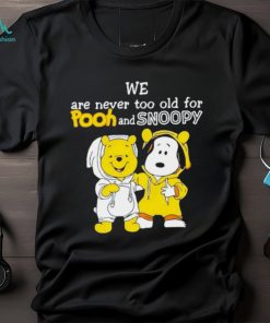 We are never too old for Pooh and Snoopy shirt
