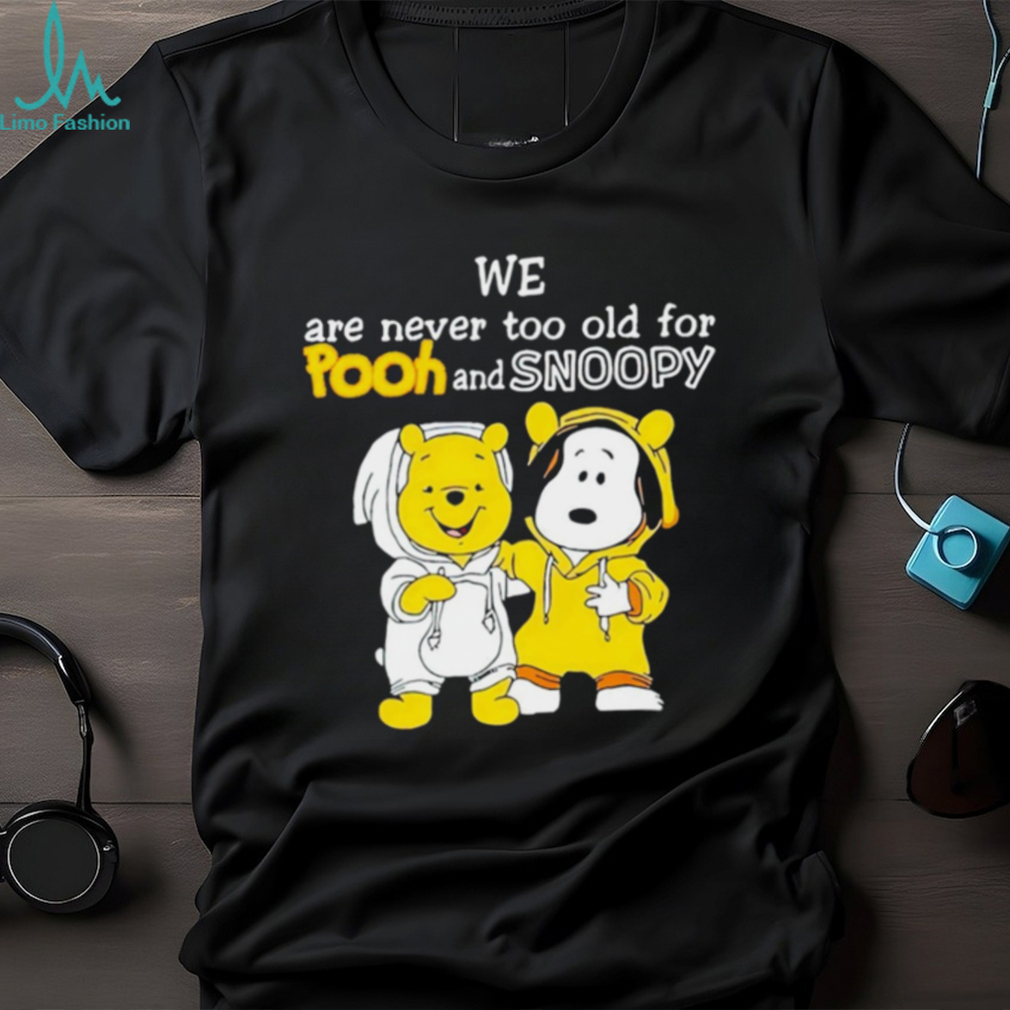We are never too old for Pooh and Snoopy shirt We are never too old for Pooh and Snoopy shirt