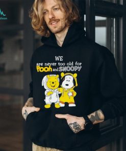 We are never too old for Pooh and Snoopy shirt