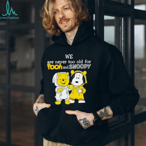 We are never too old for Pooh and Snoopy shirt