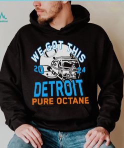 We got this 2024 Detroit Pure Octane shirt, hoodie, sweater, long sleeve and tank top We got this 2024 Detroit Pure Octane shirt