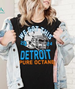 We got this 2024 Detroit Pure Octane shirt, hoodie, sweater, long sleeve and tank top We got this 2024 Detroit Pure Octane shirt