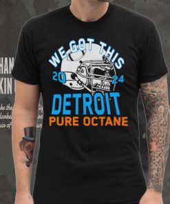 We got this 2024 Detroit Pure Octane shirt, hoodie, sweater, long sleeve and tank top We got this 2024 Detroit Pure Octane shirt