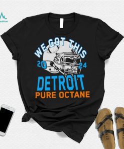 We got this 2024 Detroit Pure Octane shirt, hoodie, sweater, long sleeve and tank top We got this 2024 Detroit Pure Octane shirt