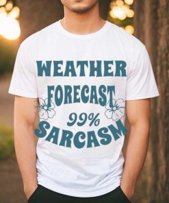 Weather Forecast 99 Sarcasm Funny Witty Sarcastic Quote For Wearing T shirt